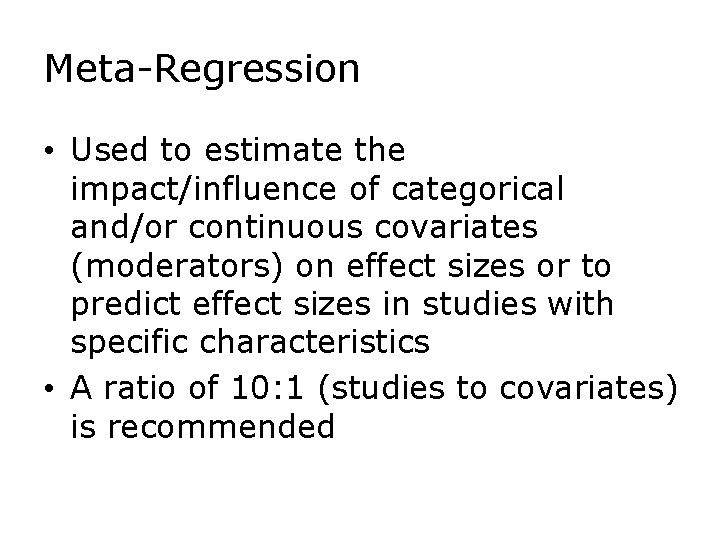 Meta-Regression • Used to estimate the impact/influence of categorical and/or continuous covariates (moderators) on