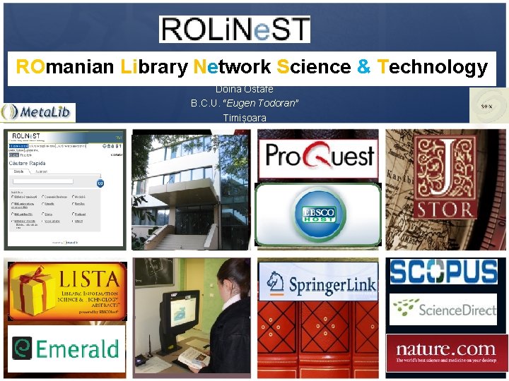 ROmanian Library Network Science & Technology Doina Ostafe B. C. U. “Eugen Todoran” Timișoara