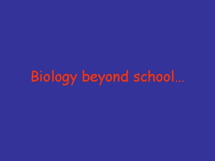 Biology beyond school… 