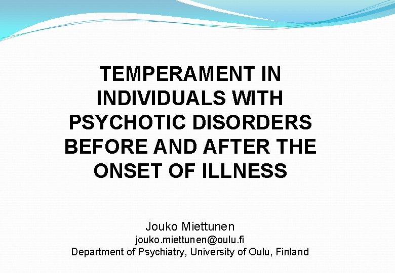 TEMPERAMENT IN INDIVIDUALS WITH PSYCHOTIC DISORDERS BEFORE AND AFTER THE ONSET OF ILLNESS Jouko