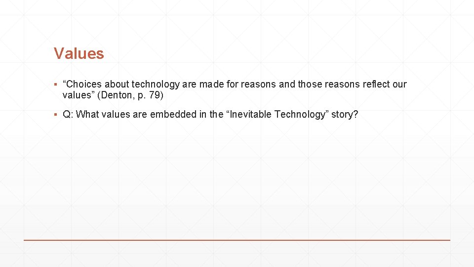 Values ▪ “Choices about technology are made for reasons and those reasons reflect our