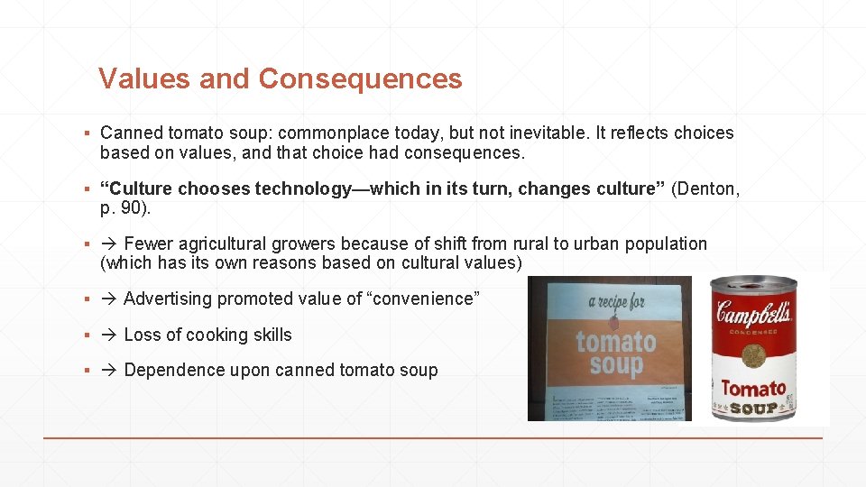 Values and Consequences ▪ Canned tomato soup: commonplace today, but not inevitable. It reflects