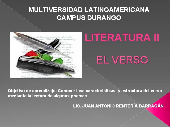 MULTIVERSIDAD LATINOAMERICANA CAMPUS DURANGO LITERATURA II EL VERSO Objetivo de aprendizaje: Conocer lasa características