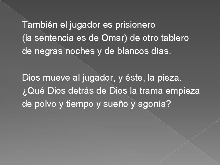 También el jugador es prisionero (la sentencia es de Omar) de otro tablero de