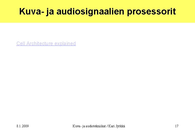 Kuva- ja audiosignaalien prosessorit Cell Architecture explained 8. 1. 2009 Kuva- ja audiotekniikat /