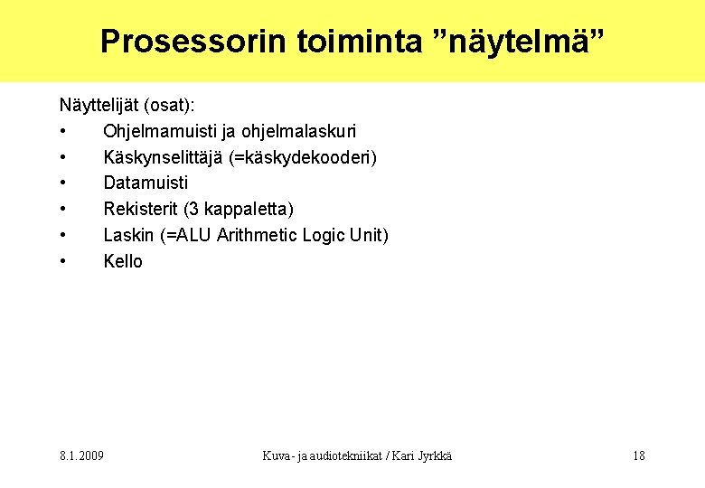 Prosessorin toiminta ”näytelmä” Näyttelijät (osat): • Ohjelmamuisti ja ohjelmalaskuri • Käskynselittäjä (=käskydekooderi) • Datamuisti