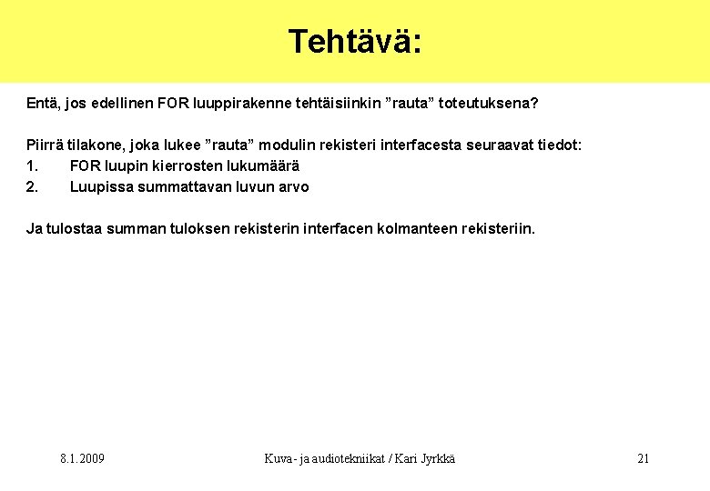 Tehtävä: Entä, jos edellinen FOR luuppirakenne tehtäisiinkin ”rauta” toteutuksena? Piirrä tilakone, joka lukee ”rauta”