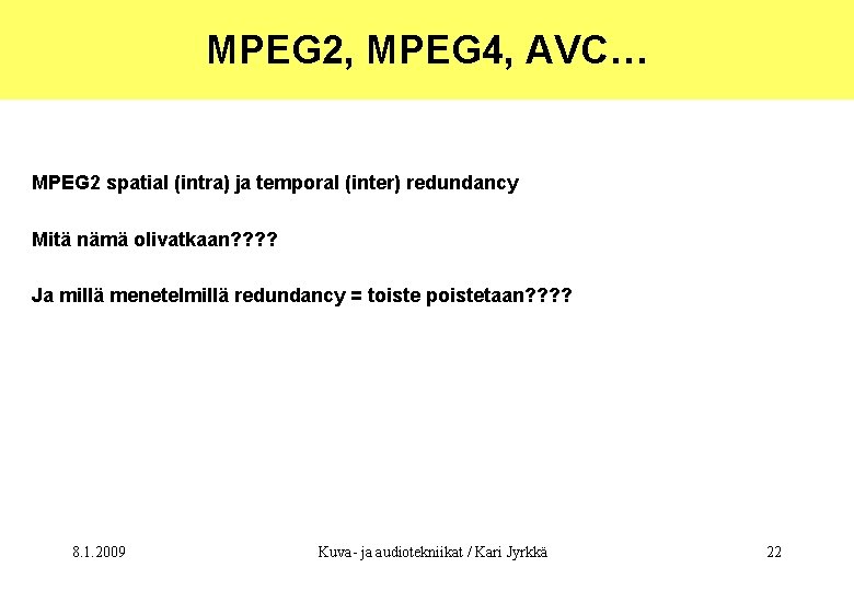 MPEG 2, MPEG 4, AVC… MPEG 2 spatial (intra) ja temporal (inter) redundancy Mitä