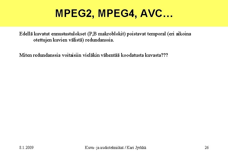 MPEG 2, MPEG 4, AVC… Edellä kuvatut ennustustulokset (P, B makroblokit) poistavat temporal (eri