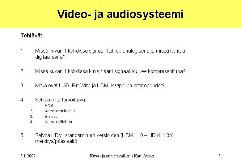 Video- ja audiosysteemi Tehtävät: 1. Missä kuvan 1 kohdissa signaali kulkee analogisena ja missä