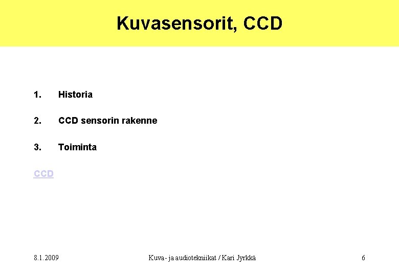 Kuvasensorit, CCD 1. Historia 2. CCD sensorin rakenne 3. Toiminta CCD 8. 1. 2009