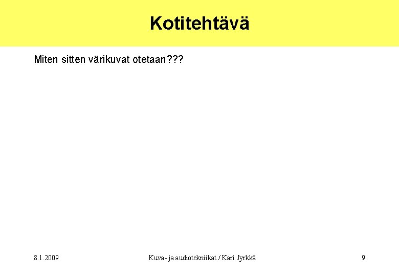 Kotitehtävä Miten sitten värikuvat otetaan? ? ? 8. 1. 2009 Kuva- ja audiotekniikat /