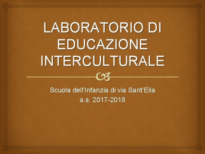 LABORATORIO DI EDUCAZIONE INTERCULTURALE Scuola dell’Infanzia di via Sant’Elia a. s. 2017 -2018 