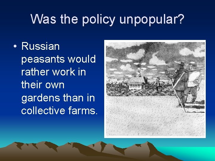 Was the policy unpopular? • Russian peasants would rather work in their own gardens Was the policy unpopular? • Russian peasants would rather work in their own gardens