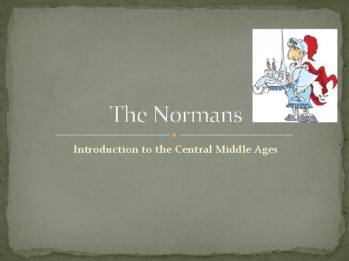 The Normans Introduction to the Central Middle Ages 