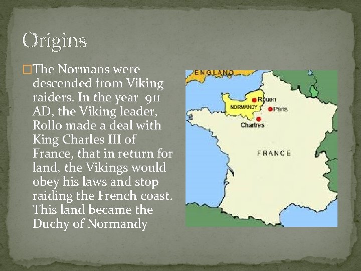 Origins �The Normans were descended from Viking raiders. In the year 911 AD, the