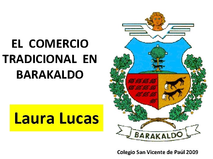 EL COMERCIO TRADICIONAL EN BARAKALDO Laura Lucas Colegio San Vicente de Paúl 2009 