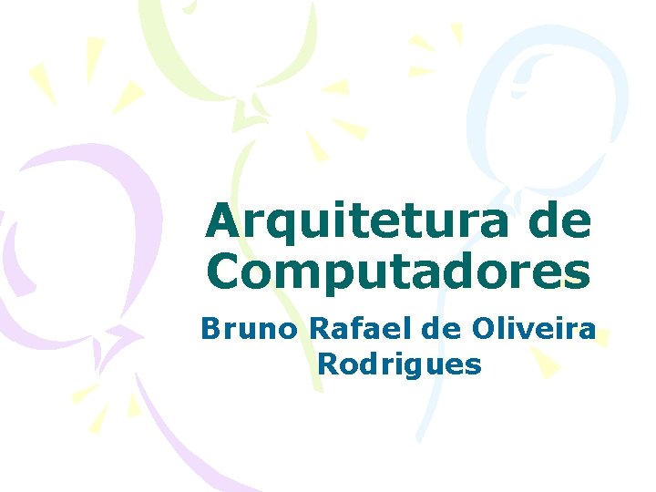 Arquitetura de Computadores Bruno Rafael de Oliveira Rodrigues 