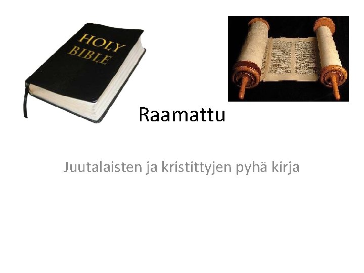 Raamattu Juutalaisten ja kristittyjen pyhä kirja Raamattu Juutalaisten ja kristittyjen pyhä kirja