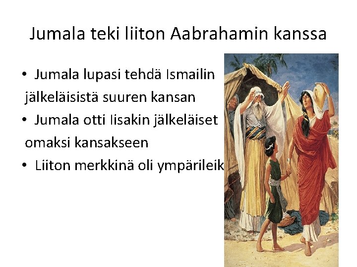 Jumala teki liiton Aabrahamin kanssa • Jumala lupasi tehdä Ismailin jälkeläisistä suuren kansan • Jumala teki liiton Aabrahamin kanssa • Jumala lupasi tehdä Ismailin jälkeläisistä suuren kansan •