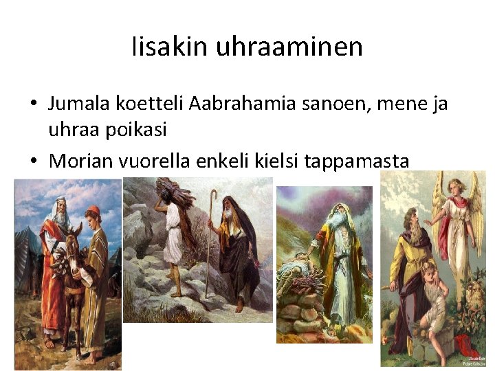 Iisakin uhraaminen • Jumala koetteli Aabrahamia sanoen, mene ja uhraa poikasi • Morian vuorella Iisakin uhraaminen • Jumala koetteli Aabrahamia sanoen, mene ja uhraa poikasi • Morian vuorella