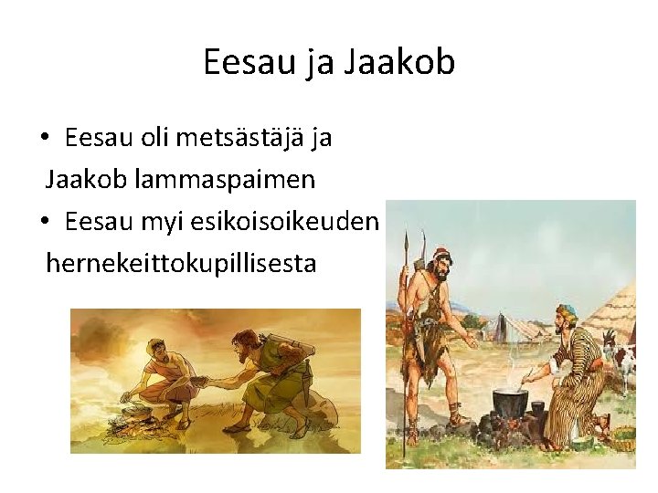 Eesau ja Jaakob • Eesau oli metsästäjä ja Jaakob lammaspaimen • Eesau myi esikoisoikeuden Eesau ja Jaakob • Eesau oli metsästäjä ja Jaakob lammaspaimen • Eesau myi esikoisoikeuden