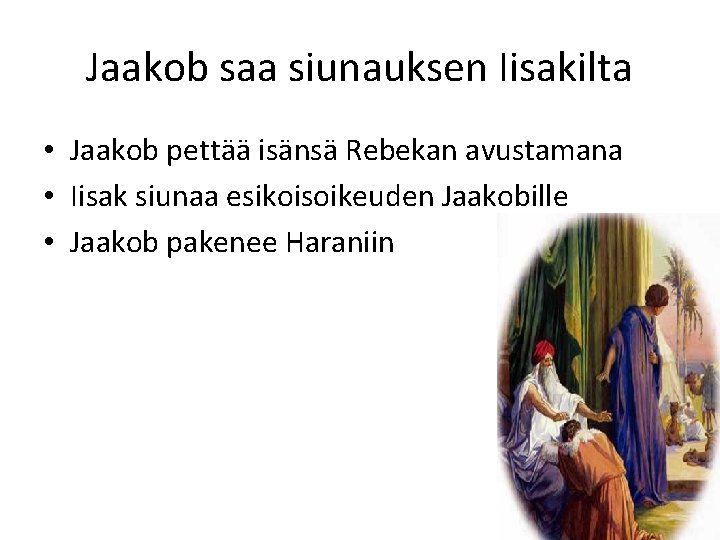 Jaakob saa siunauksen Iisakilta • Jaakob pettää isänsä Rebekan avustamana • Iisak siunaa esikoisoikeuden Jaakob saa siunauksen Iisakilta • Jaakob pettää isänsä Rebekan avustamana • Iisak siunaa esikoisoikeuden
