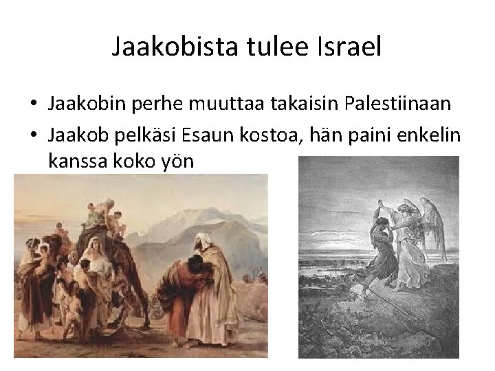 Jaakobista tulee Israel • Jaakobin perhe muuttaa takaisin Palestiinaan • Jaakob pelkäsi Esaun kostoa, Jaakobista tulee Israel • Jaakobin perhe muuttaa takaisin Palestiinaan • Jaakob pelkäsi Esaun kostoa,