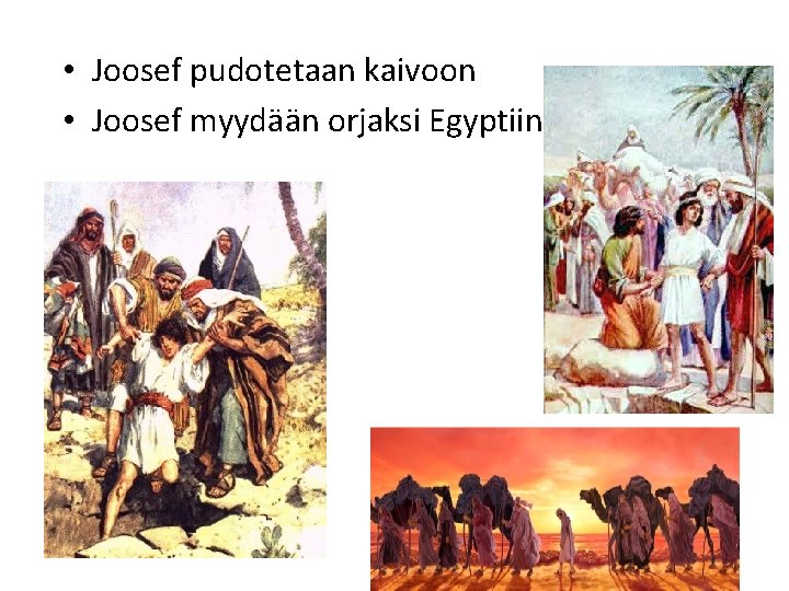 • Joosef pudotetaan kaivoon • Joosef myydään orjaksi Egyptiin • Joosef pudotetaan kaivoon • Joosef myydään orjaksi Egyptiin