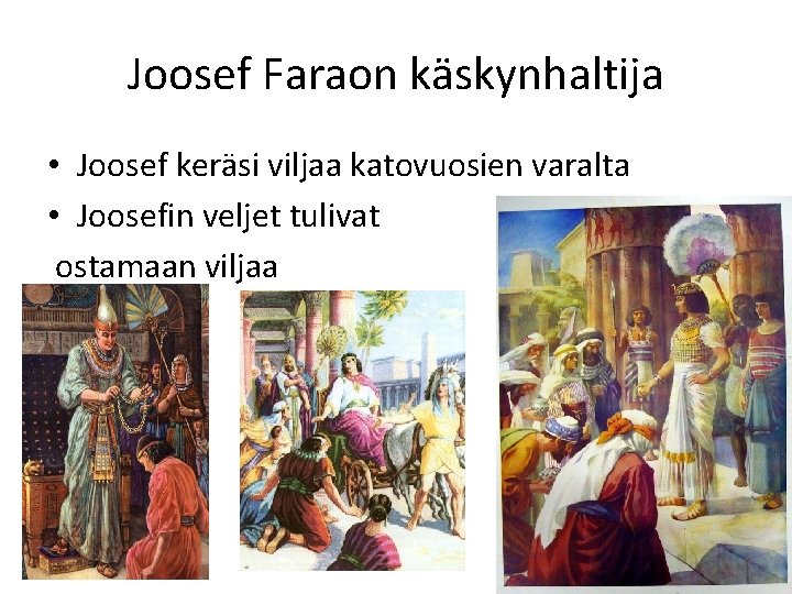 Joosef Faraon käskynhaltija • Joosef keräsi viljaa katovuosien varalta • Joosefin veljet tulivat ostamaan Joosef Faraon käskynhaltija • Joosef keräsi viljaa katovuosien varalta • Joosefin veljet tulivat ostamaan
