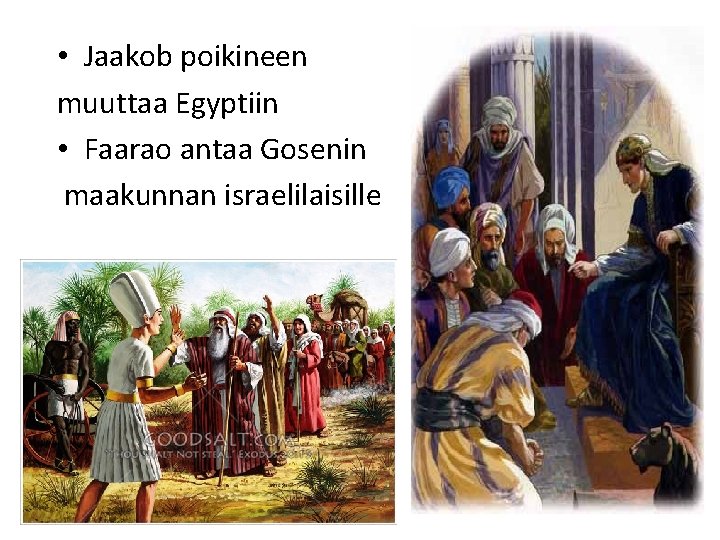 • Jaakob poikineen muuttaa Egyptiin • Faarao antaa Gosenin maakunnan israelilaisille • Jaakob poikineen muuttaa Egyptiin • Faarao antaa Gosenin maakunnan israelilaisille