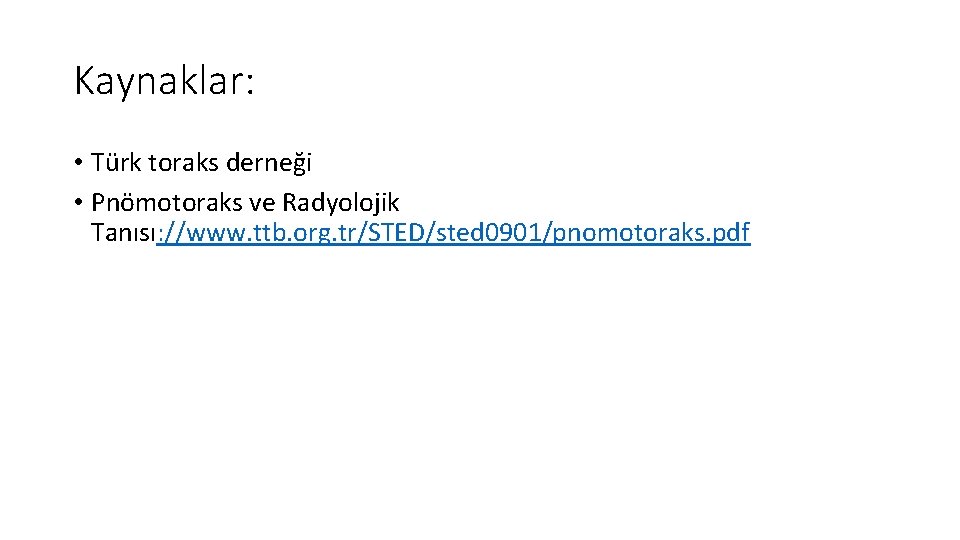 Kaynaklar: • Türk toraks derneği • Pnömotoraks ve Radyolojik Tanısı: //www. ttb. org. tr/STED/sted Kaynaklar: • Türk toraks derneği • Pnömotoraks ve Radyolojik Tanısı: //www. ttb. org. tr/STED/sted