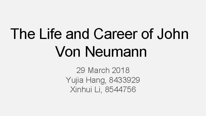 The Life and Career of John Von Neumann 29 March 2018 Yujia Hang, 8433929