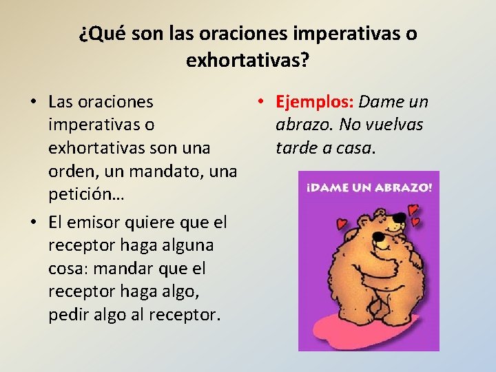 ¿Qué son las oraciones imperativas o exhortativas? • Las oraciones • Ejemplos: Dame un