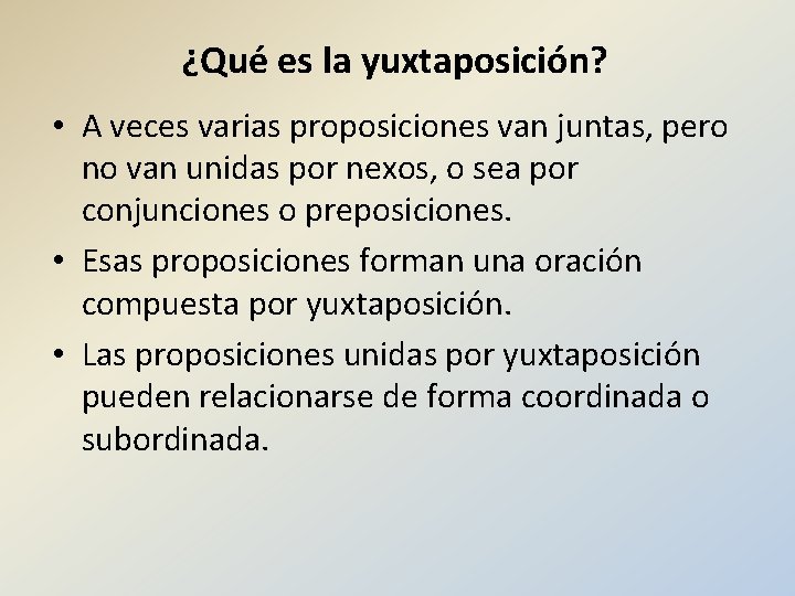 ¿Qué es la yuxtaposición? • A veces varias proposiciones van juntas, pero no van