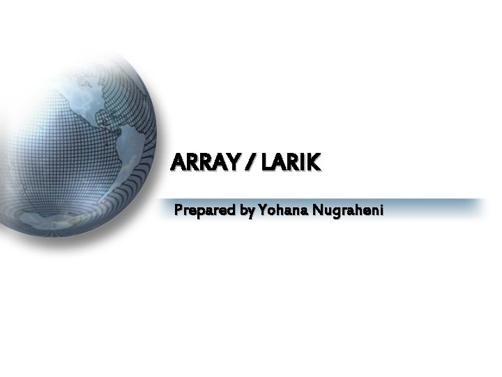 ARRAY / LARIK Prepared by Yohana Nugraheni 