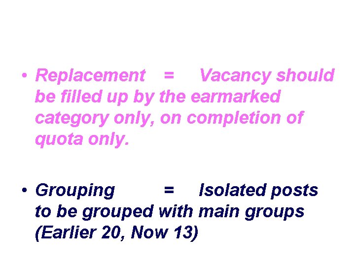  • Replacement = Vacancy should be filled up by the earmarked category only,