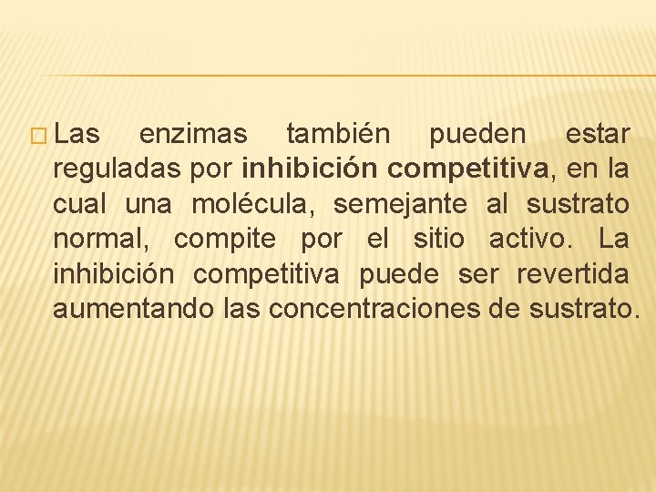 � Las enzimas también pueden estar reguladas por inhibición competitiva, en la cual una