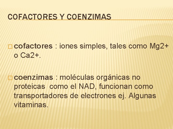 COFACTORES Y COENZIMAS � cofactores : iones simples, tales como Mg 2+ o Ca