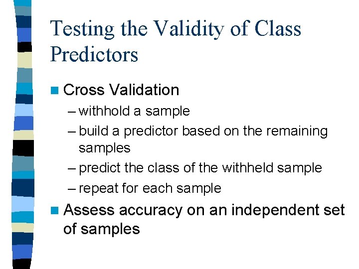 Testing the Validity of Class Predictors n Cross Validation – withhold a sample – Testing the Validity of Class Predictors n Cross Validation – withhold a sample –
