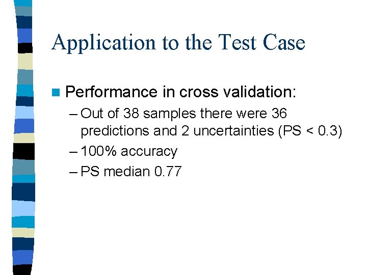 Application to the Test Case n Performance in cross validation: – Out of 38 Application to the Test Case n Performance in cross validation: – Out of 38