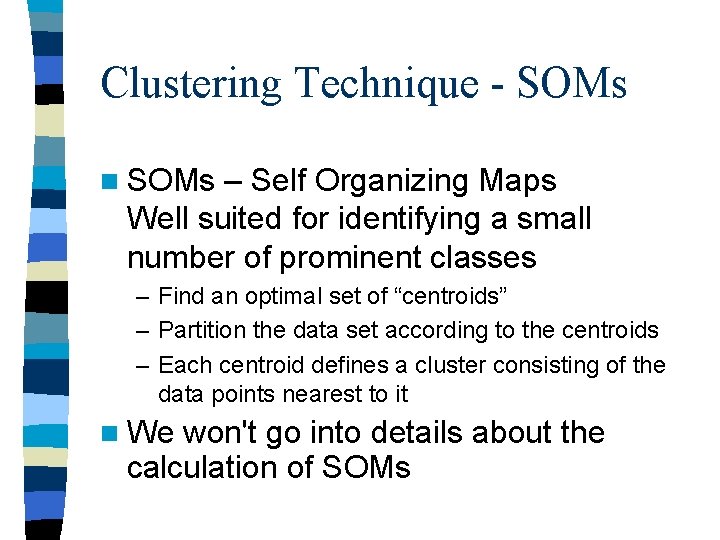 Clustering Technique - SOMs n SOMs – Self Organizing Maps Well suited for identifying Clustering Technique - SOMs n SOMs – Self Organizing Maps Well suited for identifying