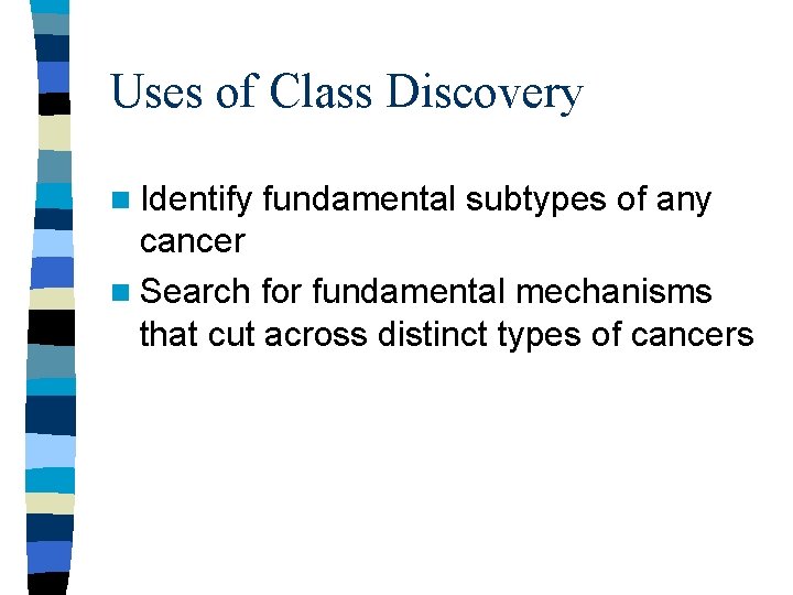 Uses of Class Discovery n Identify fundamental subtypes of any cancer n Search for Uses of Class Discovery n Identify fundamental subtypes of any cancer n Search for