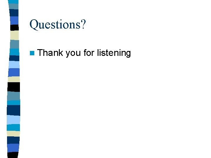 Questions? n Thank you for listening Questions? n Thank you for listening