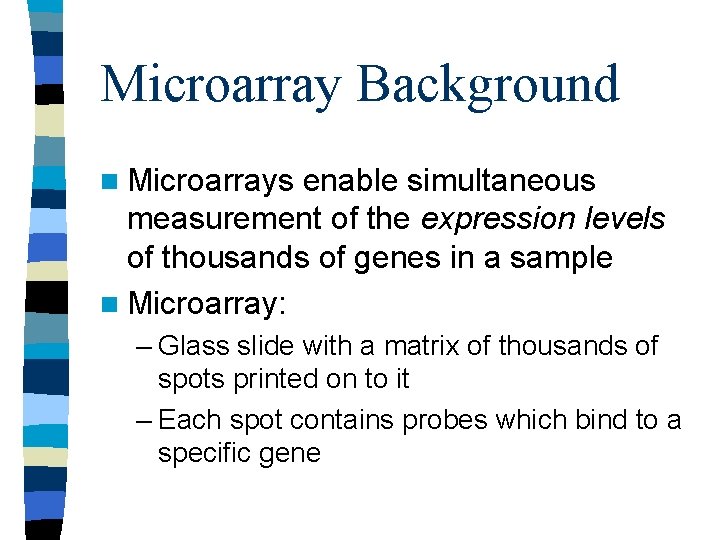 Microarray Background n Microarrays enable simultaneous measurement of the expression levels of thousands of Microarray Background n Microarrays enable simultaneous measurement of the expression levels of thousands of