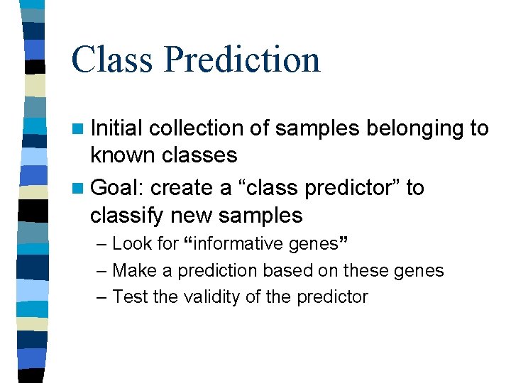 Class Prediction n Initial collection of samples belonging to known classes n Goal: create Class Prediction n Initial collection of samples belonging to known classes n Goal: create