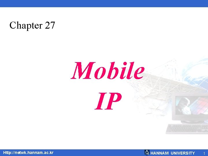 Chapter 27 Mobile IP Http: //netwk. hannam. ac. kr HANNAM UNIVERSITY 1 