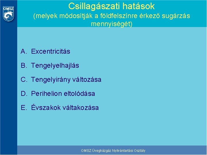 Csillagászati hatások (melyek módosítják a földfelszínre érkező sugárzás mennyiségét) A. Excentricitás B. Tengelyelhajlás C.