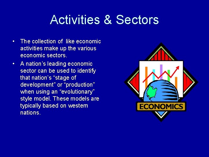 Activities & Sectors • The collection of like economic activities make up the various