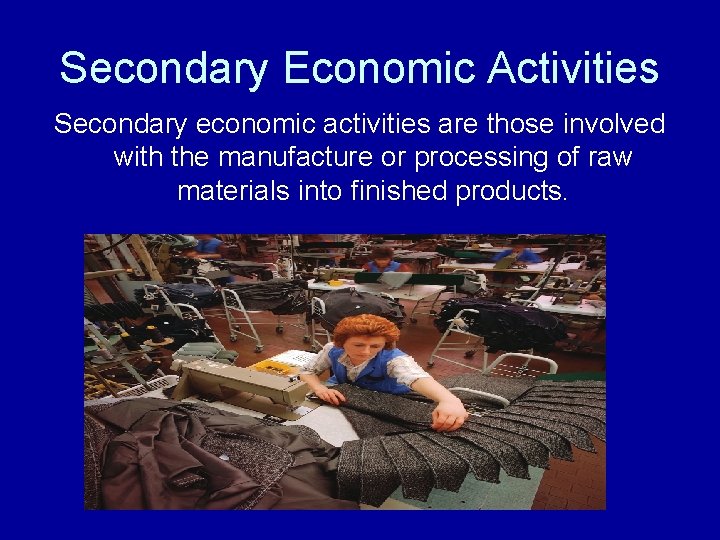 Secondary Economic Activities Secondary economic activities are those involved with the manufacture or processing